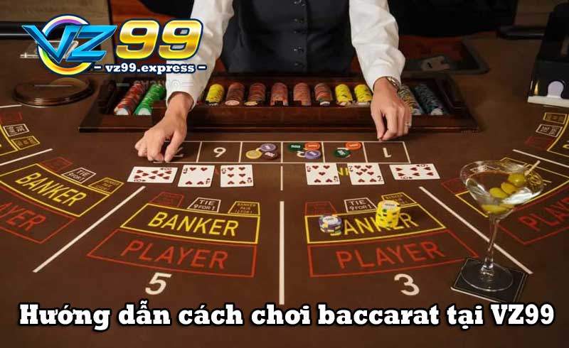 Hướng dẫn cách chơi baccarat tại VZ99